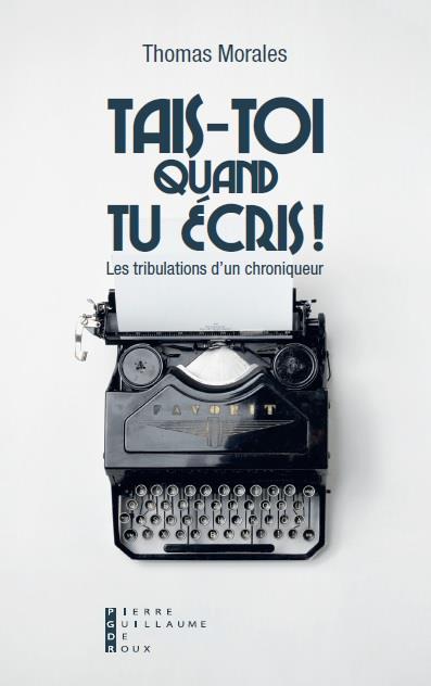 TAIS-TOI QUAND TU ECRIS - LES TRIBULATIONS DA UN CHRONIQUEUR