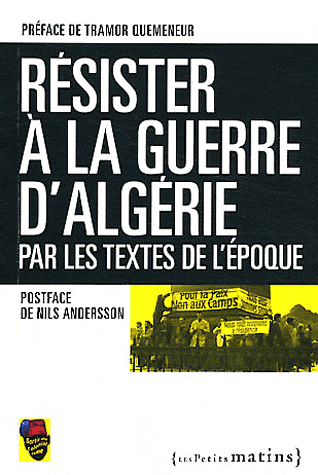 RESISTER LA GUERRE D'ALGERIE, PAR LES TEXTES DE L'EPOQUE