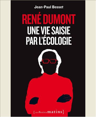 RENE DUMONT. UNE VIE SAISIE PAR L'ECOLOGIE