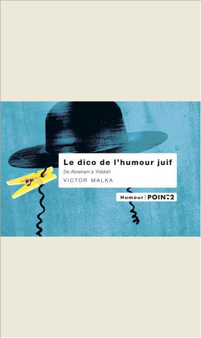 LE DICO DE L'HUMOUR JUIF. DE ABRAHAM A YIDDISH