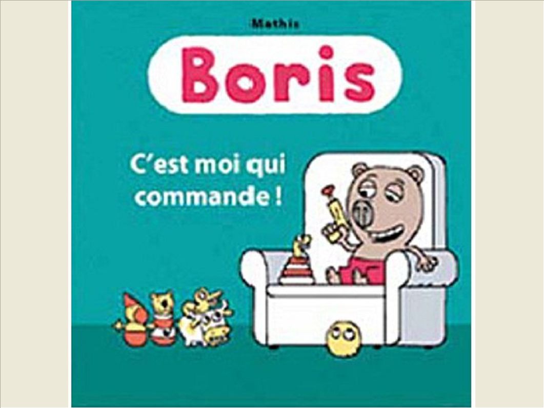 BORIS, C'EST MOI QUI COMMANDE !