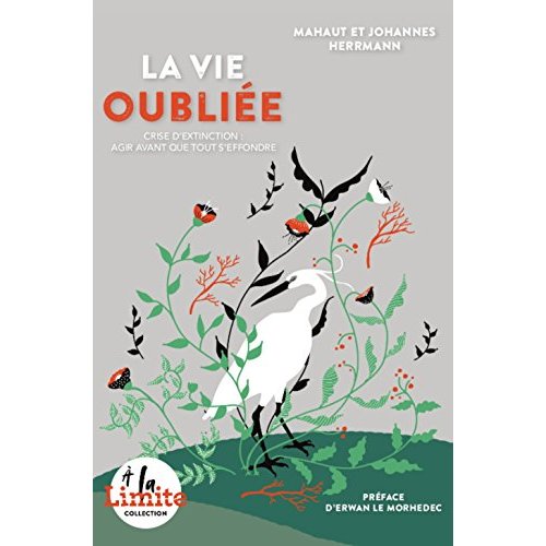 LA VIE OUBLIEE. CRISE D'EXTINCTION : AGIR AVANT QUE TOUT S'EFFONDRE