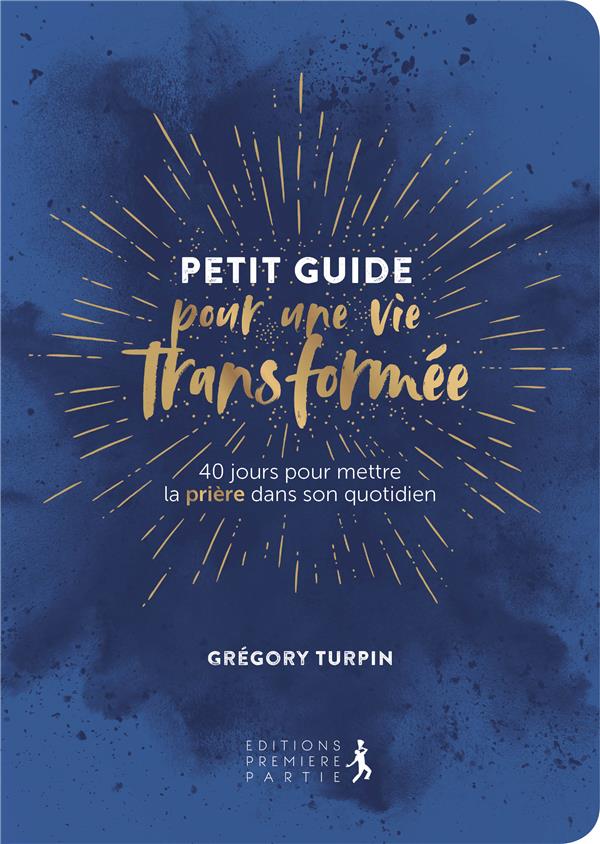 PETIT GUIDE POUR UNE VIE TRANSFORMEE. 40 JOURS POUR METTRE LA PRIERE DANS SON QUOTIDIEN