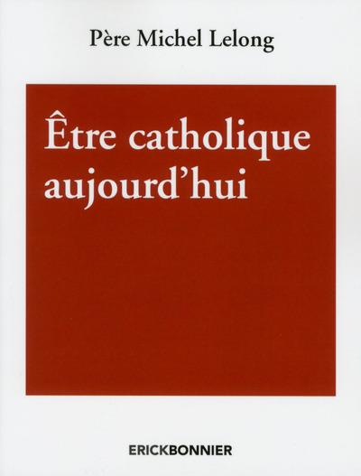 ETRE CATHOLIQUE AUJOURD'HUI