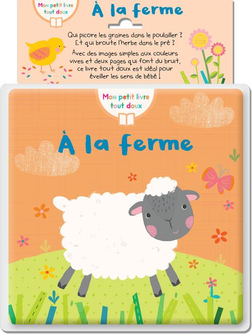 A LA FERME (COLL. MON PETIT LIVRE TOUT DOUX) - IDEAL POUR EVEILLER LES SENS DE BEBE
