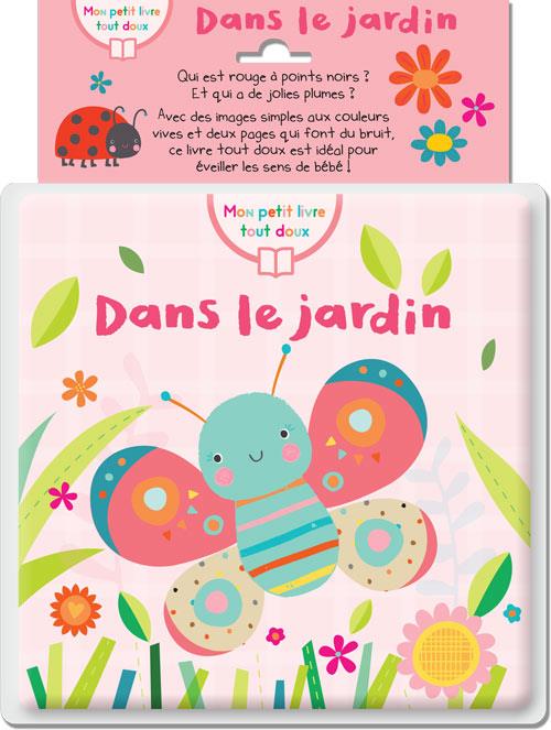 DANS LE JARDIN (COLL. MON PETIT LIVRE TOUT DOUX) - IDEAL POUR EVEILLER LES SENS DE BEBE