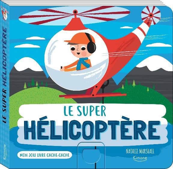 LE SUPER HELICOPTERE (COLL. MON JOLI LIVRE CACHE-CACHE) - AVEC UNE TIRETTE-SURPRISE A CHAQUE PAGE