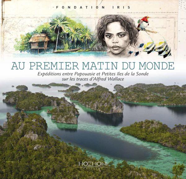 AU PREMIER MATIN DU MONDE - EXPEDITIONS ENTRE PAPOUASIE ET PETITES ILES DE LA SONDE