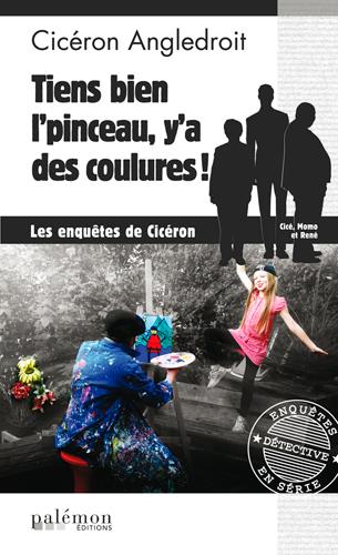 LES ENQUETES DE CICERON - N 9 - TIENS BON L'PINCEAU, Y A DES COULURES !