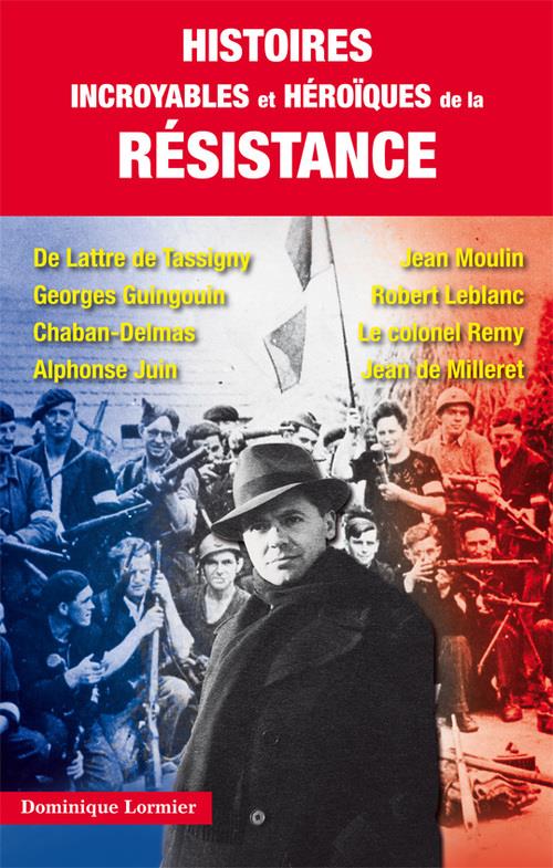 HISTOIRES INCROYABLES ET HEROIQUES DE LA RESISTANCE
