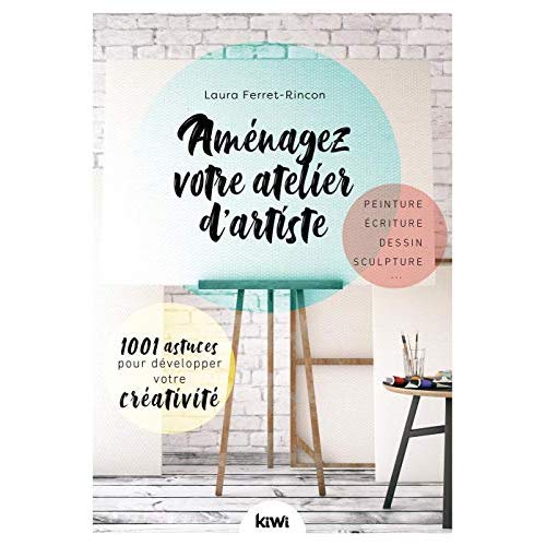AMENAGEZ VOTRE ATELIER D'ARTISTE. 1001 ASTUCES POUR DEVELOPPER VOTRE CREATIVIT