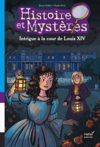 HISTOIRE ET MYSTERES - T01 - INTRIGUE A LA COUR DE LOUIS XIV