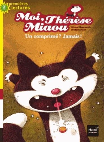 MOI, THERESE MIAOU - T09 - MOI, THERESE MIAOU - UN COMPRIME ? JAMAIS ! CP/CE1 6/7 ANS