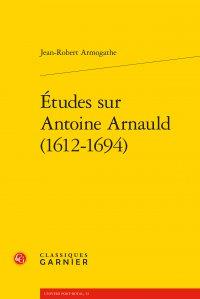 ETUDES SUR ANTOINE ARNAULD (1612-1694)