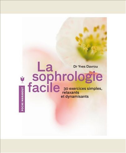 LA SOPHROLOGIE FACILE - 30 EXERCICES SIMPLES, RELAXANTS ET DYNAMISANTS