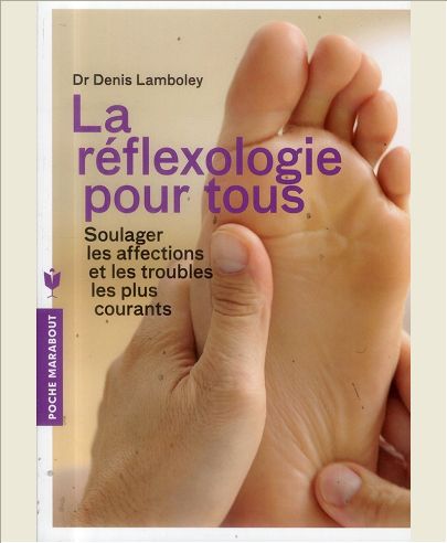 LA REFLEXOLOGIE POUR TOUS - SOULAGER LES AFFECTIONS ET LES TROUBLES LES PLUS COURANTS