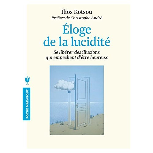ELOGE DE LA LUCIDITE - SE LIBERER DES ILLUSIONS QUI EMPECHENT D'ETRE HEUREUX