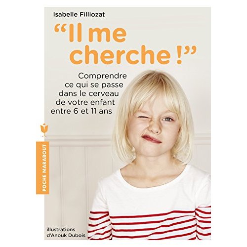 IL ME CHERCHE ! - COMPRENDRE CE QUI SE PASSE DANS SON CERVEAU ENTRE 6 ET 11 ANS