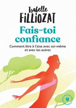 FAIS TOI CONFIANCE - COMMENT ETRE A L AISE AVEC SOI-MEME ET AVEC LES AUTRES