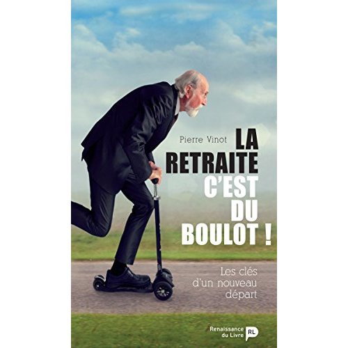 LA RETRAITE C'EST DU BOULOT ! LES CLES D'UN NOUVEAU DEPART.