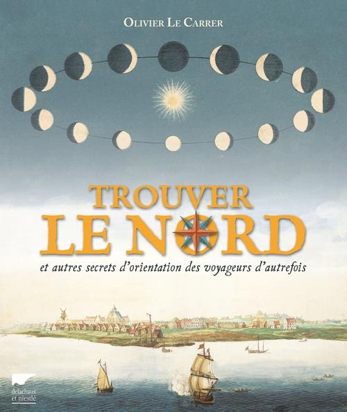 TROUVER LE NORD. ET AUTRES SECRETS D'ORIENTATION DES VOYAGEURS D'AUTREFOIS