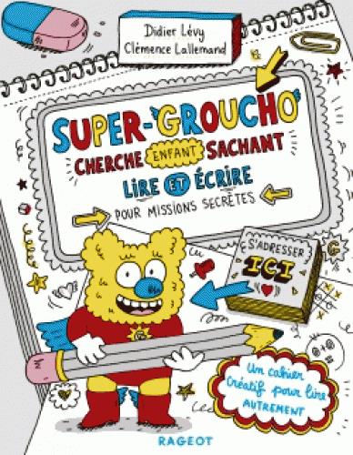 SUPER-GROUCHO CHERCHE ENFANT SACHANT LIRE ET ECRIRE POUR MISSIONS SECRETES