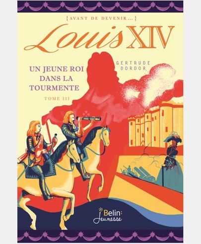 LOUIS XIV - UN JEUNE ROI DANS LA TOURMENTE - TOME 3