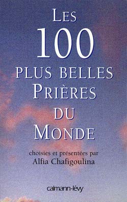 LES 100 PLUS BELLES PRIERES DU MONDE - CHOISIES ET PRESENTEES PAR ALFIA CHAFIGOULINA