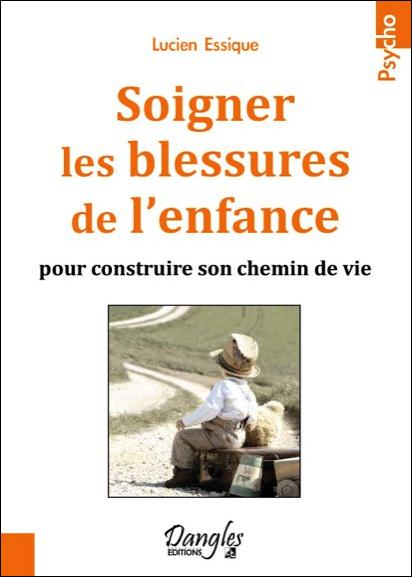 SOIGNER LES BLESSURES DE L'ENFANCE POUR CONSTRUIRE SON CHEMIN DE VIE