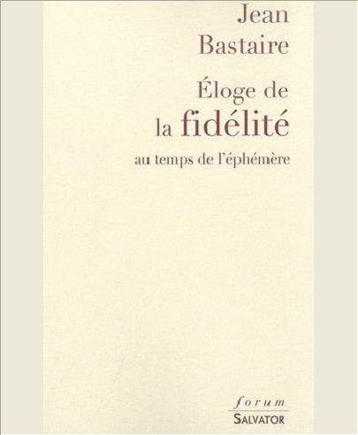 ELOGE DE LA FIDELITE AU TEMPS DE L'EPHEMERE