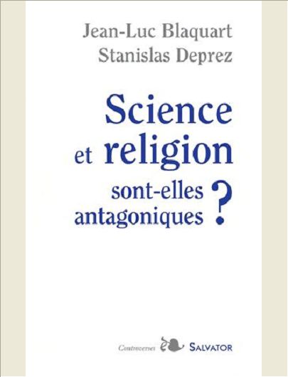 SCIENCE ET RELIGION SONT-ELLES ANTAGONIQUES ?