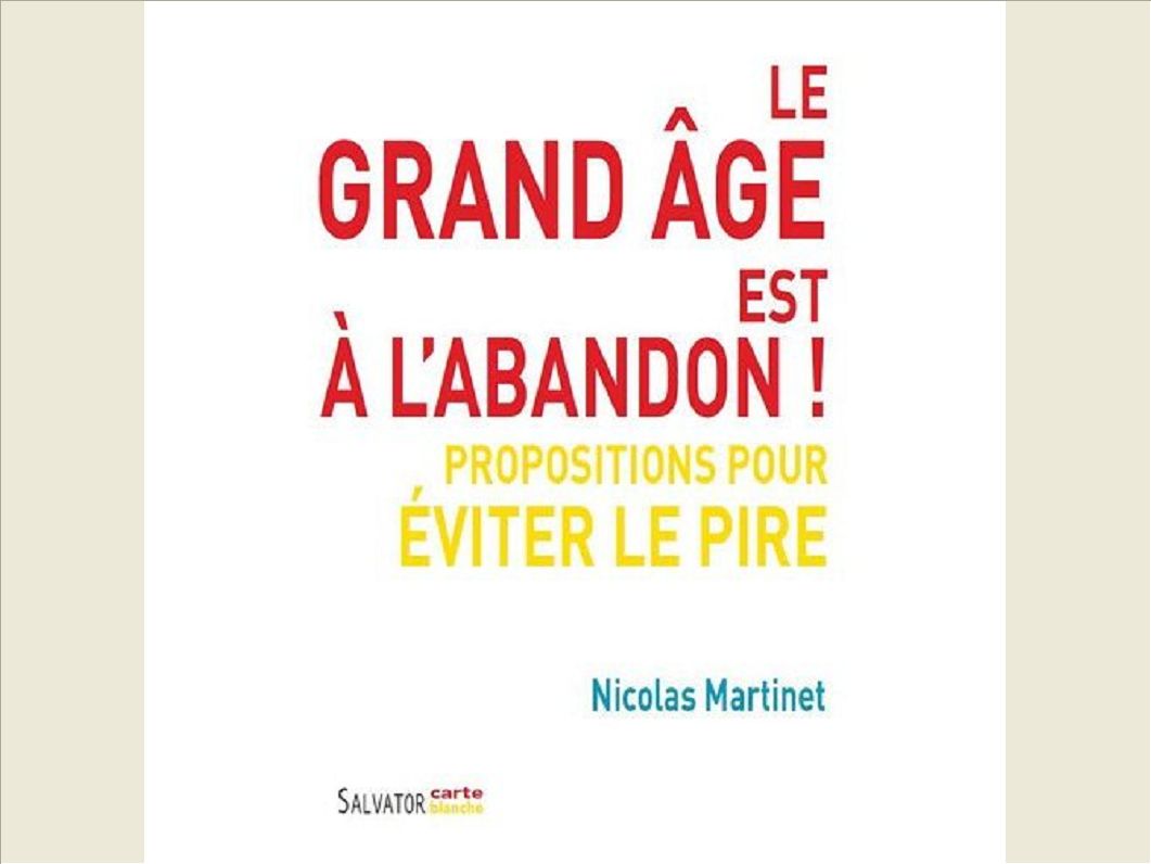 LE GRAND AGE EST A L'ABANDON ! PROPOSITIONS POUR EVITER LE PIRE