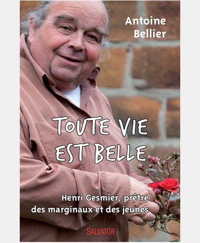 TOUTE VIE EST BELLE. HENRI GESMIER, PRETRE DES MARGINAUX ET DES JEUNES