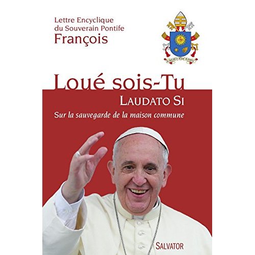 LOUE SOIS-TU (LAUDATO SI). SUR LA SAUVEGARDE DE LA MAISON COMMUNE -- LETTRE ENCYCLIQUE DU SOUVERAIN