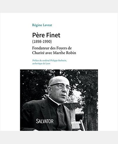 PERE FINET (1898-1990). FONDATEUR DES FOYERS DE CHARITE AVEC MARTHE ROBIN
