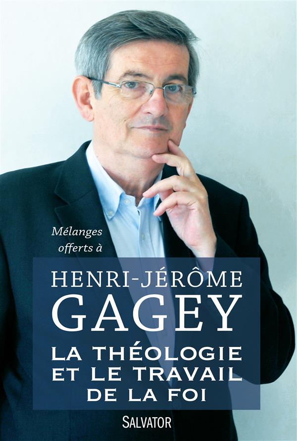 LA THEOLOGIE ET LE TRAVAIL DE LA FOI. MELANGES OFFERTS A HENRI-JEROME GAGEY