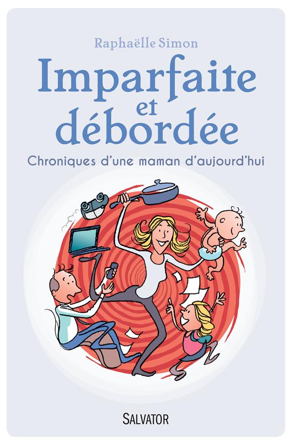 IMPARFAITE ET DEBORDEE. CHRONIQUES D'UNE MAMAN D'AUJOURD'HUI