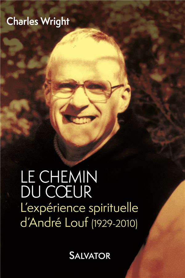 LE CHEMIN DU COEUR. L EXPERIENCE SPIRITUELLE D ANDRE LOUF (1929-2010)