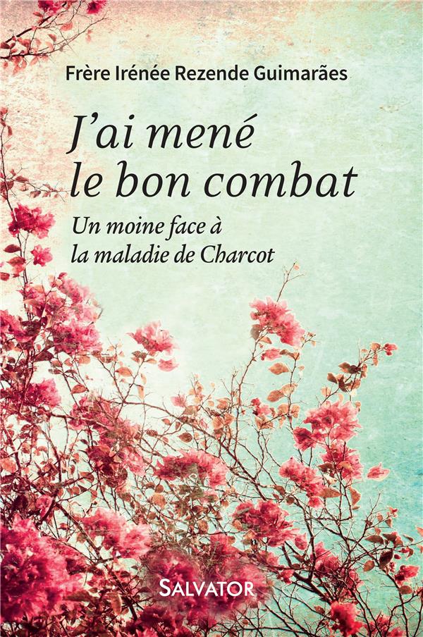 J'AI MENE LE BON COMBAT. UN MOINE FACE A LA MALADIE DE CHARCOT