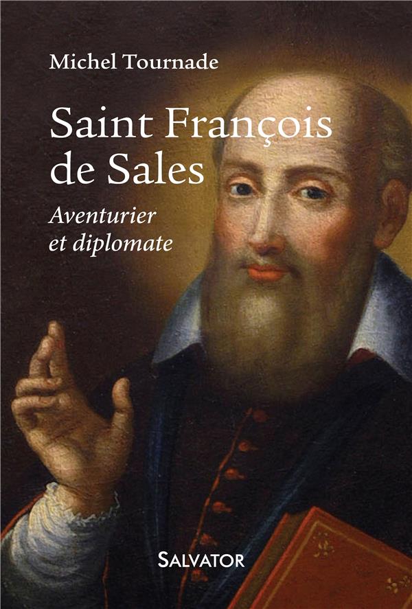 SAINT FRANCOIS DE SALES. AVENTURIER ET DIPLOMATE