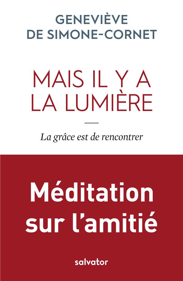 MAIS IL Y A LA LUMIERE - LA GRACE EST DE RENCONTRER. MEDITATION SUR L'AMITIE