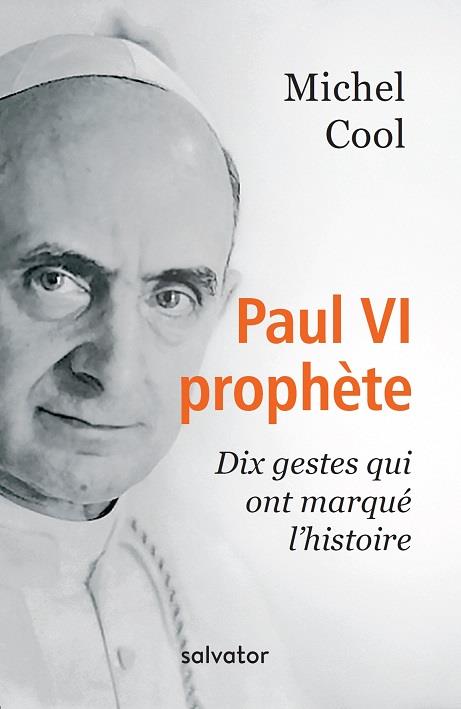 PAUL VI PROPHETE. DIX GESTES QUI ONT MARQUE L'HISTOIRE