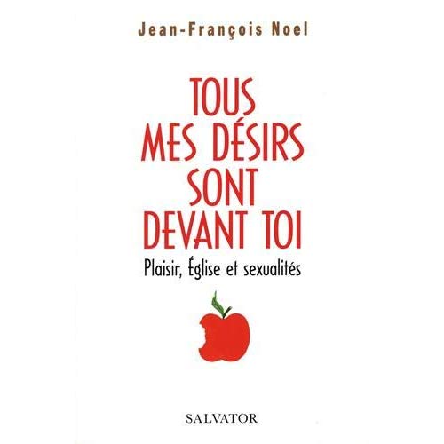 TOUS MES DESIRS SONT DEVANT TOI - PLAISIR, EGLISE ET SEXUALITES