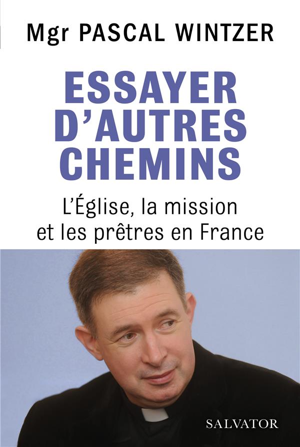 ESSAYER D'AUTRES CHEMINS - L'EGLISE, LA MISSION ET LES PRETRES EN FRANCE