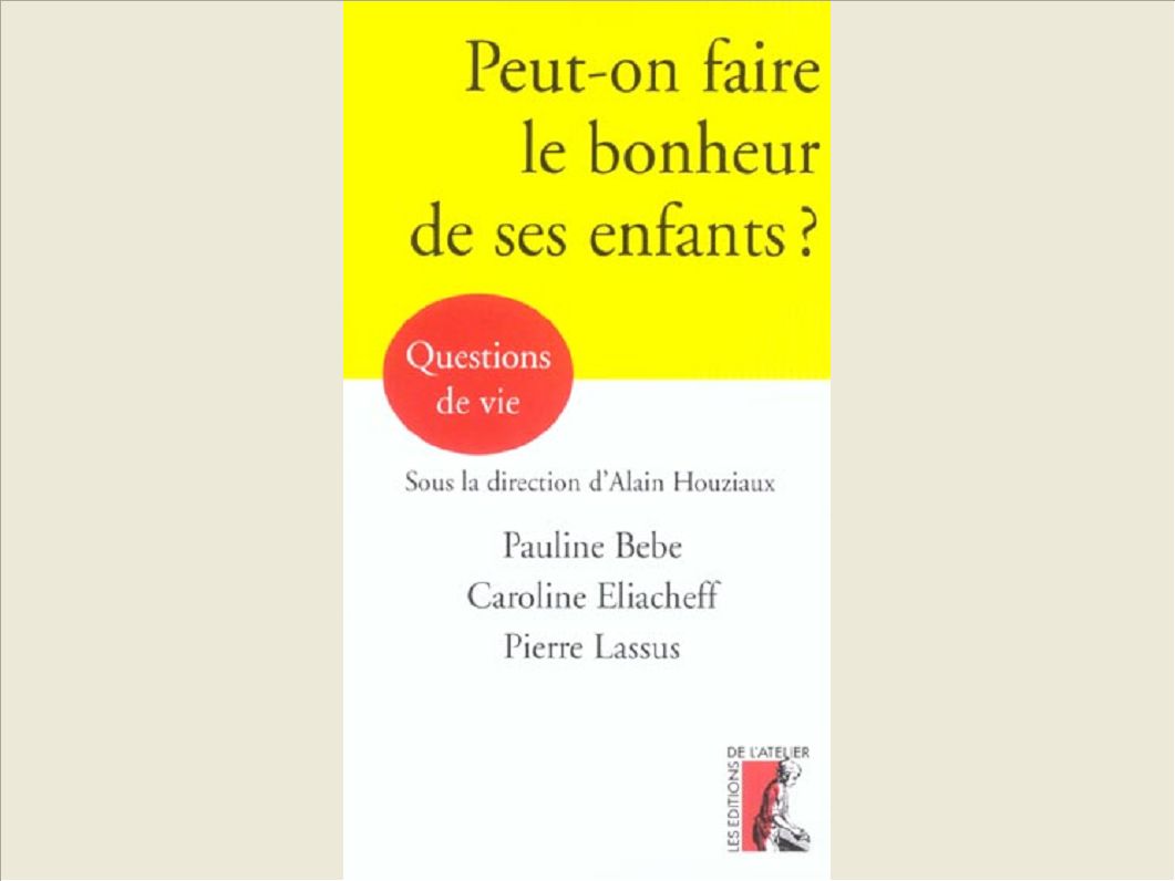 PEUT-ON FAIRE LE BONHEUR DE SES ENFANTS ?
