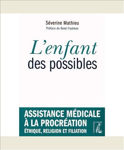 L'ENFANT DES POSSIBLES ASSISTANCE MEDICALE A LA PROCREATION, ETHIQUE, RELIGION ET FILIATION