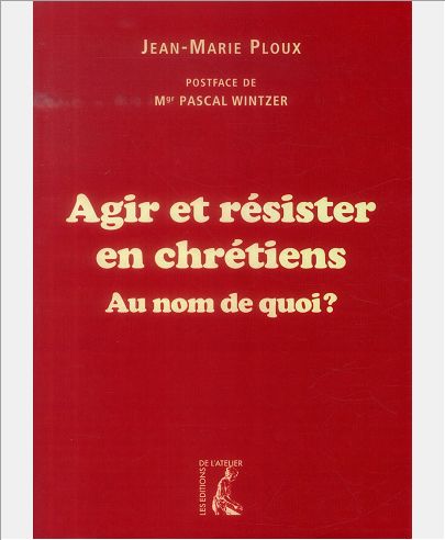AGIR ET RESISTER EN CHRETIENS AU NOM DE QUOI ?