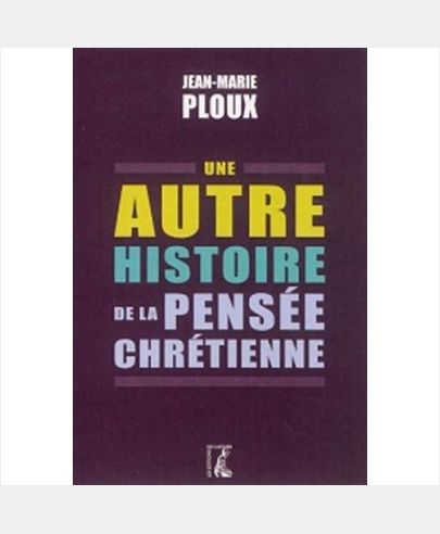 UNE AUTRE HISTOIRE DE LA PENSEE CHRETIENNE EN OCCIDENT