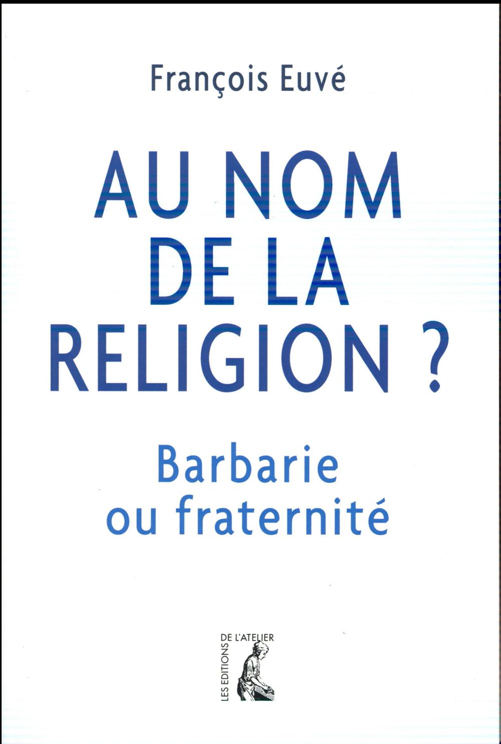 AU NOM DE LA RELIGION  BARBARIE OU FRATERNITE