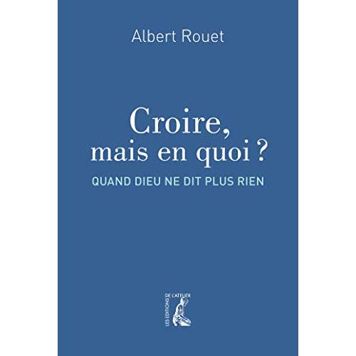 CROIRE MAIS EN QUOI ? - QUAND DIEU NE DIT PLUS RIEN